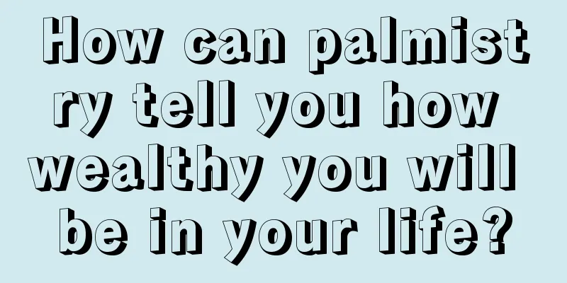 How can palmistry tell you how wealthy you will be in your life?