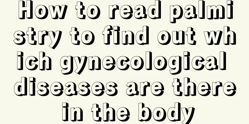 How to read palmistry to find out which gynecological diseases are there in the body
