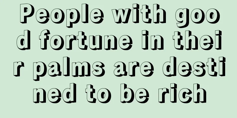 People with good fortune in their palms are destined to be rich