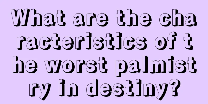 What are the characteristics of the worst palmistry in destiny?