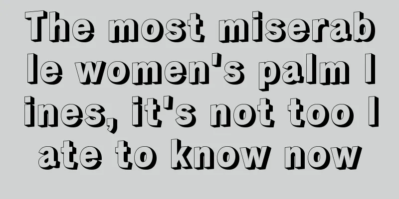 The most miserable women's palm lines, it's not too late to know now