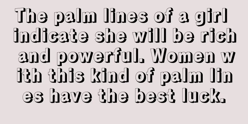 The palm lines of a girl indicate she will be rich and powerful. Women with this kind of palm lines have the best luck.