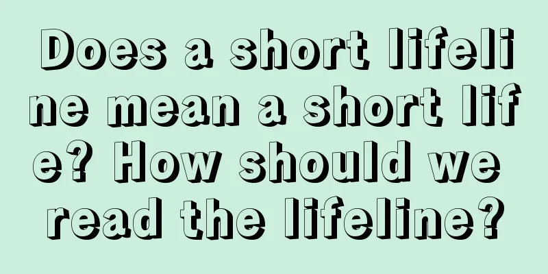 Does a short lifeline mean a short life? How should we read the lifeline?