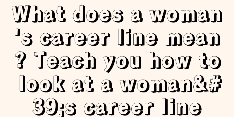 What does a woman's career line mean? Teach you how to look at a woman's career line
