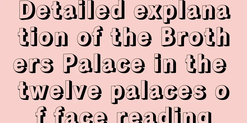 Detailed explanation of the Brothers Palace in the twelve palaces of face reading