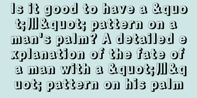 Is it good to have a "川" pattern on a man's palm? A detailed explanation of the fate of a man with a "川" pattern on his palm