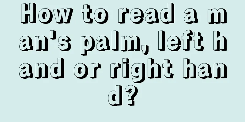 How to read a man's palm, left hand or right hand?