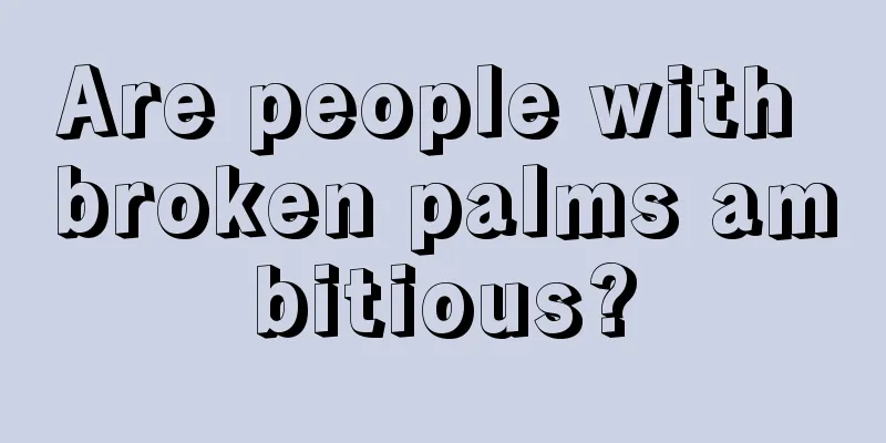 Are people with broken palms ambitious?