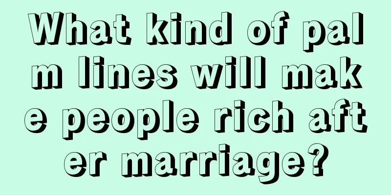 What kind of palm lines will make people rich after marriage?