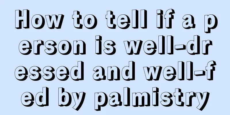 How to tell if a person is well-dressed and well-fed by palmistry