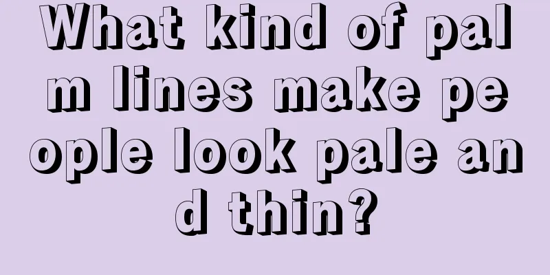 What kind of palm lines make people look pale and thin?