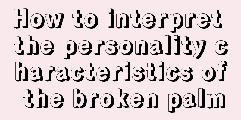 How to interpret the personality characteristics of the broken palm
