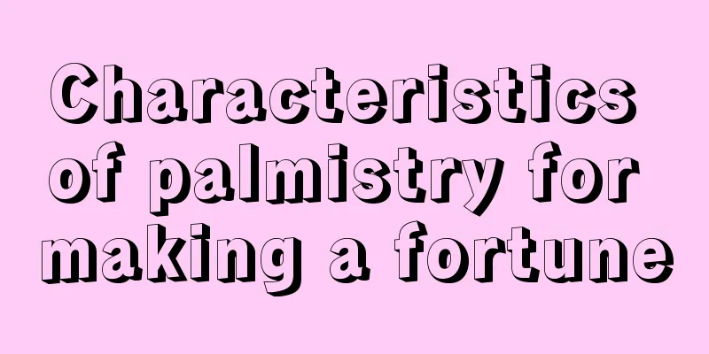 Characteristics of palmistry for making a fortune