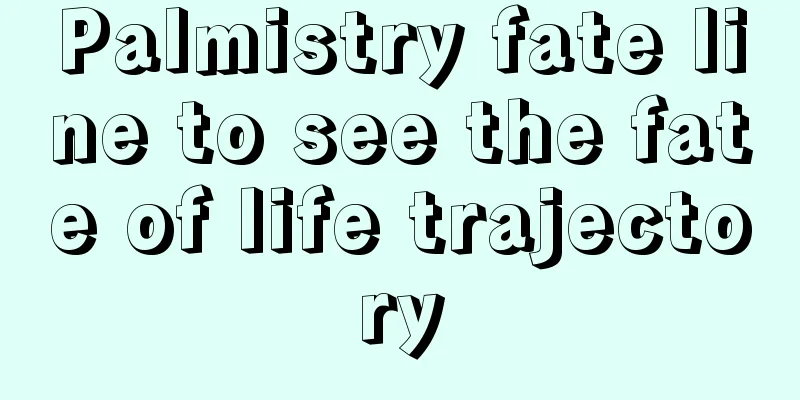 Palmistry fate line to see the fate of life trajectory