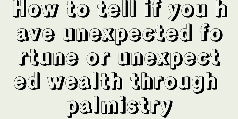 How to tell if you have unexpected fortune or unexpected wealth through palmistry