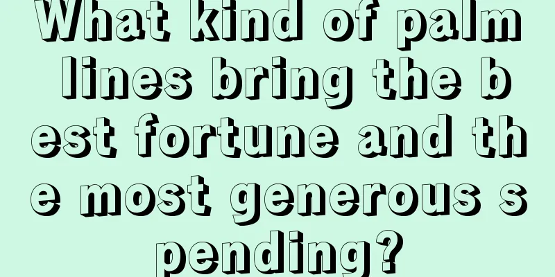 What kind of palm lines bring the best fortune and the most generous spending?