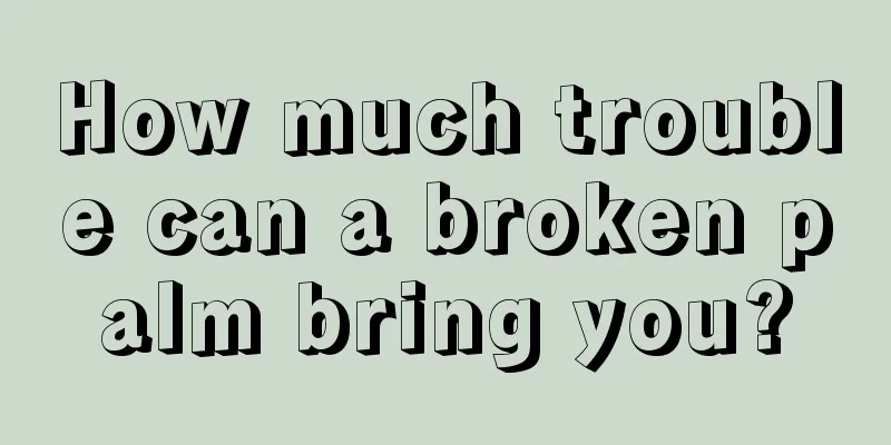 How much trouble can a broken palm bring you?