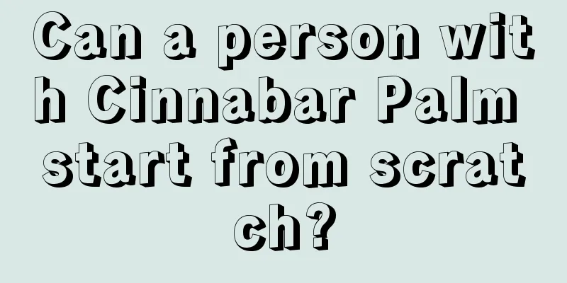 Can a person with Cinnabar Palm start from scratch?
