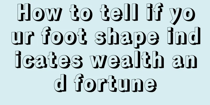 How to tell if your foot shape indicates wealth and fortune