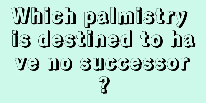 Which palmistry is destined to have no successor?