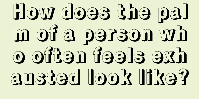 How does the palm of a person who often feels exhausted look like?