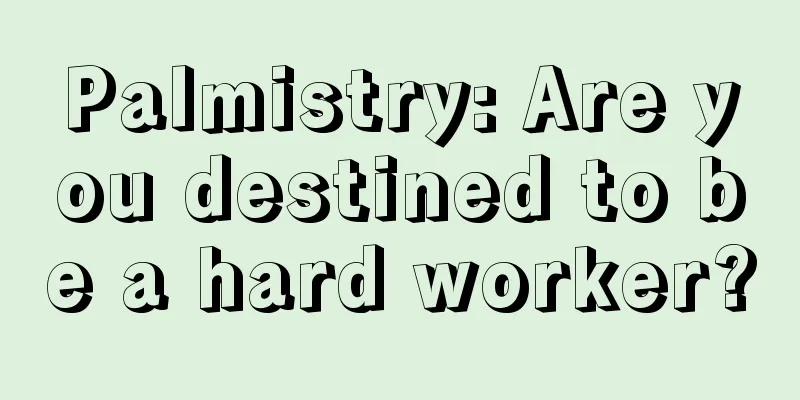 Palmistry: Are you destined to be a hard worker?