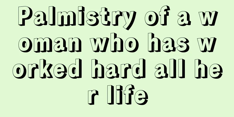 Palmistry of a woman who has worked hard all her life