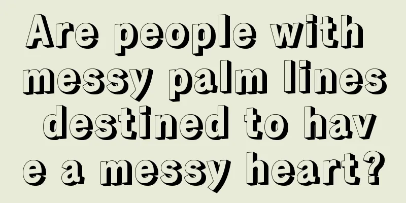 Are people with messy palm lines destined to have a messy heart?