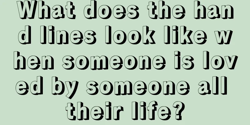 What does the hand lines look like when someone is loved by someone all their life?