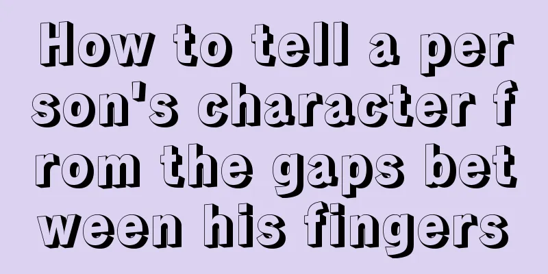 How to tell a person's character from the gaps between his fingers