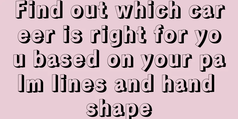 Find out which career is right for you based on your palm lines and hand shape