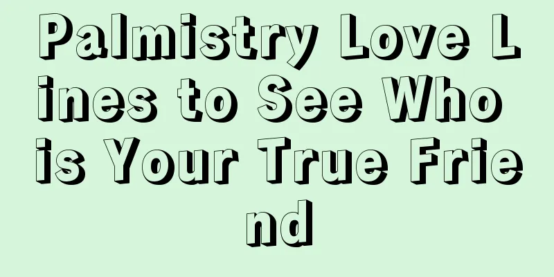 Palmistry Love Lines to See Who is Your True Friend