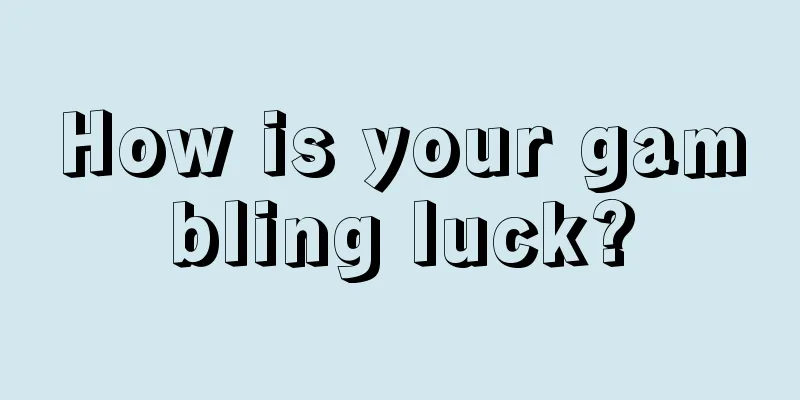 How is your gambling luck?