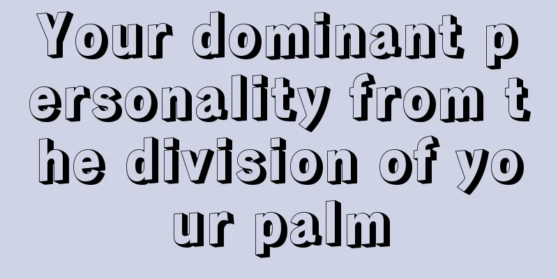 Your dominant personality from the division of your palm