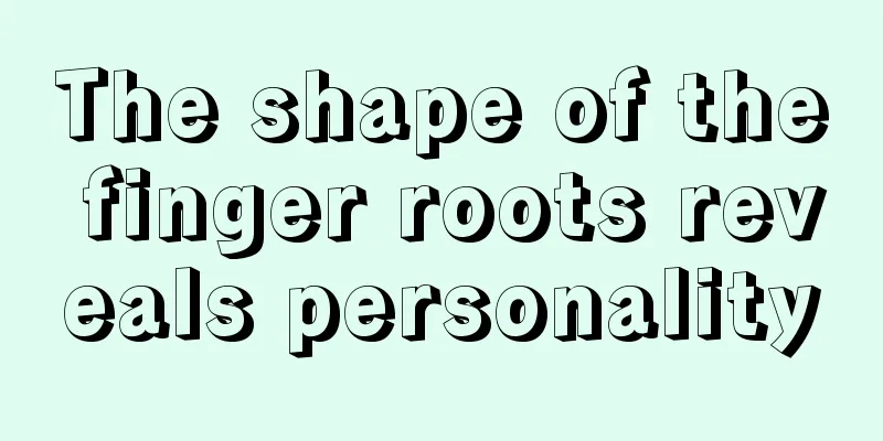 The shape of the finger roots reveals personality