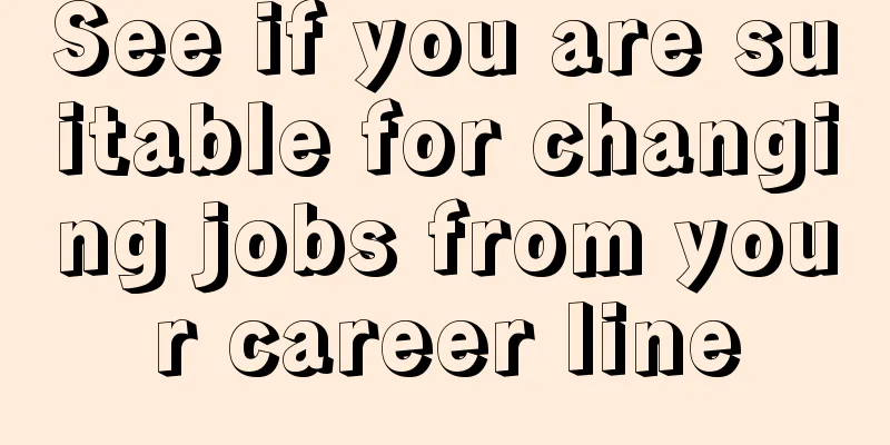 See if you are suitable for changing jobs from your career line