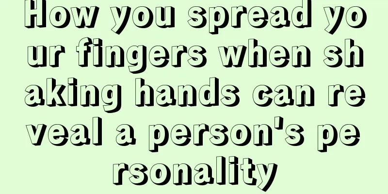 How you spread your fingers when shaking hands can reveal a person's personality