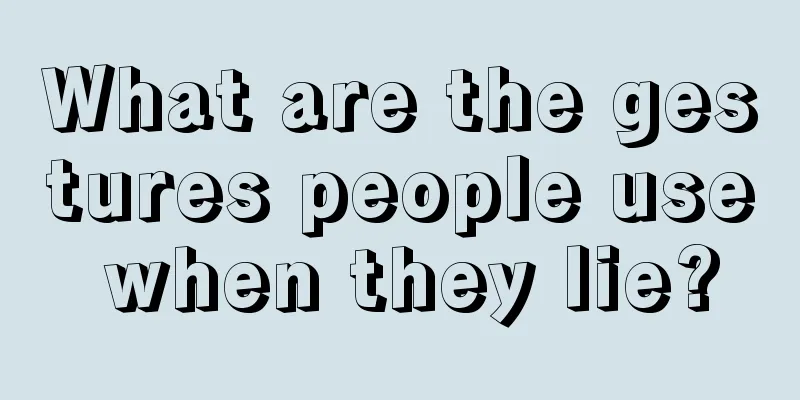 What are the gestures people use when they lie?