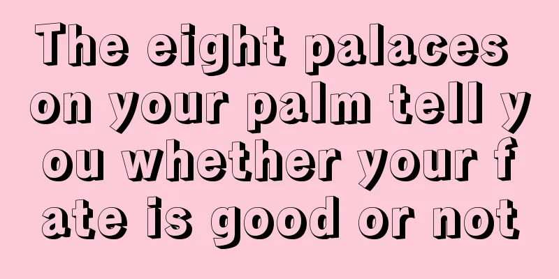 The eight palaces on your palm tell you whether your fate is good or not
