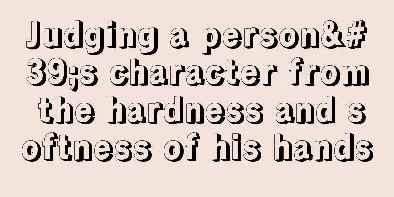 Judging a person's character from the hardness and softness of his hands
