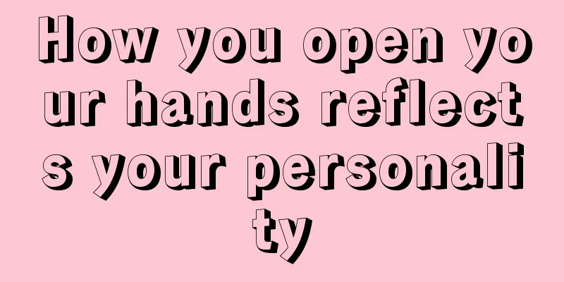 How you open your hands reflects your personality