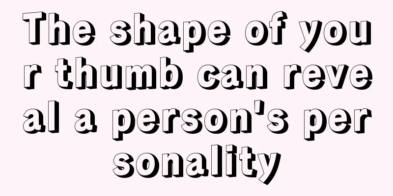 The shape of your thumb can reveal a person's personality