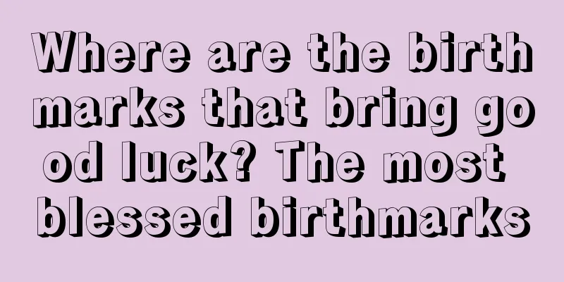 Where are the birthmarks that bring good luck? The most blessed birthmarks