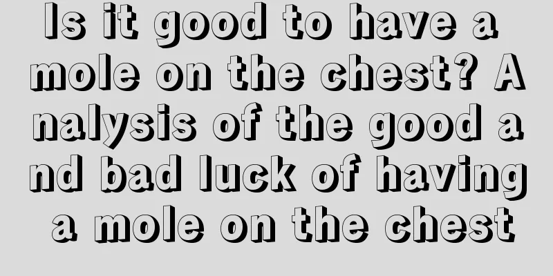 Is it good to have a mole on the chest? Analysis of the good and bad luck of having a mole on the chest