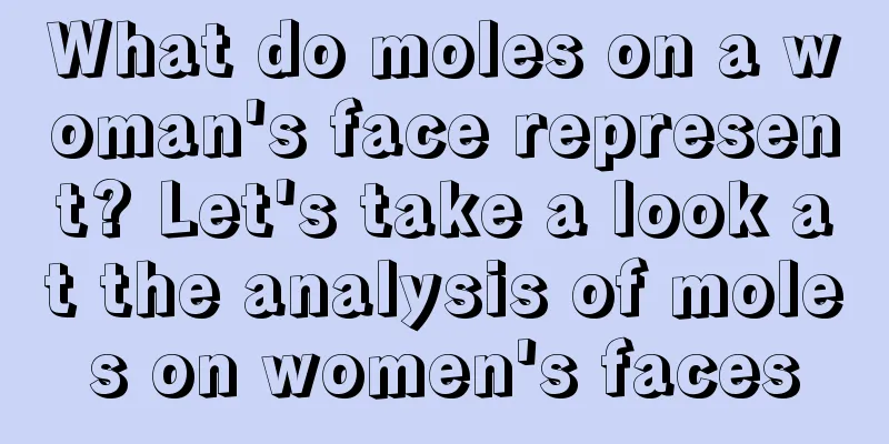 What do moles on a woman's face represent? Let's take a look at the analysis of moles on women's faces