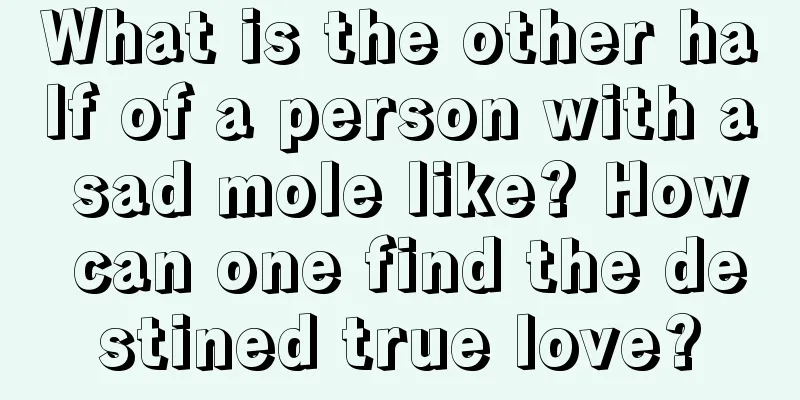 What is the other half of a person with a sad mole like? How can one find the destined true love?