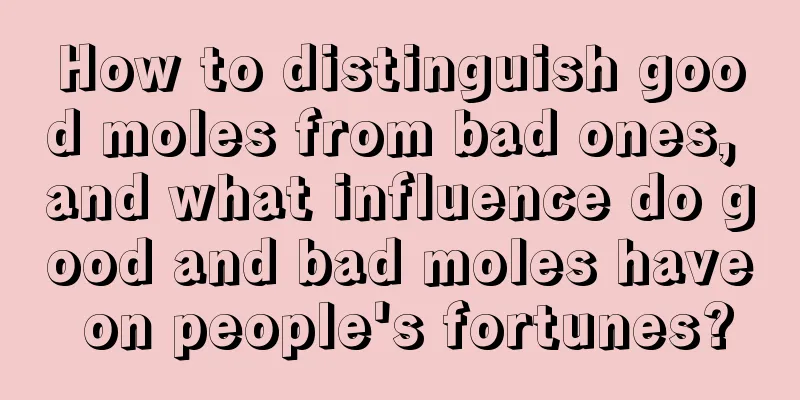 How to distinguish good moles from bad ones, and what influence do good and bad moles have on people's fortunes?