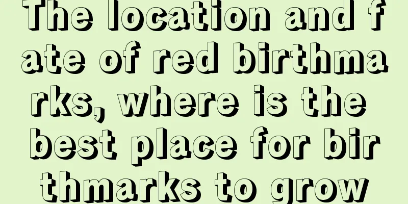 The location and fate of red birthmarks, where is the best place for birthmarks to grow