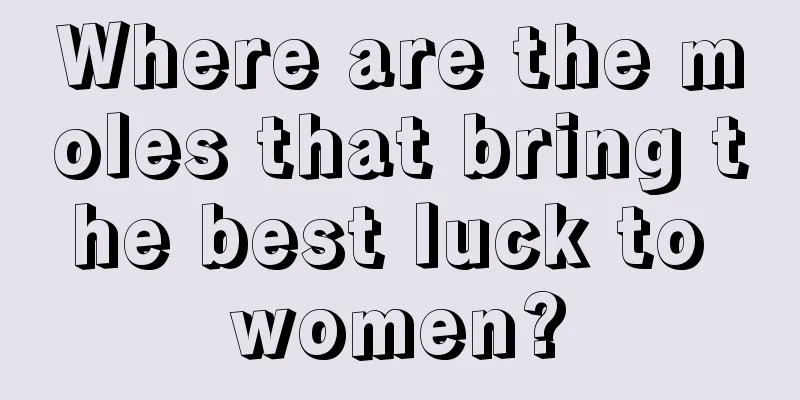 Where are the moles that bring the best luck to women?