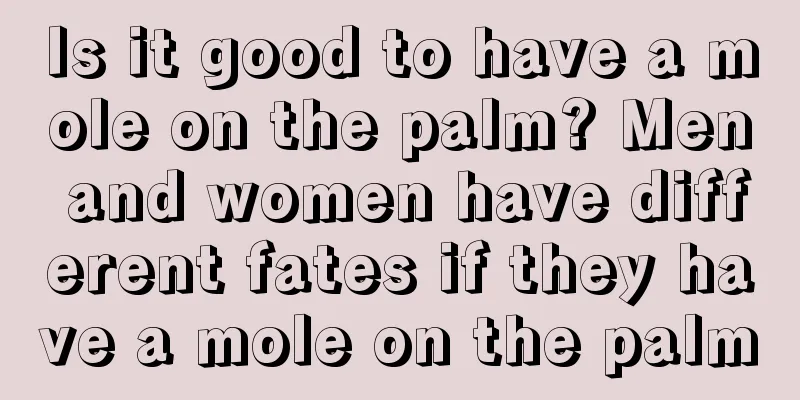 Is it good to have a mole on the palm? Men and women have different fates if they have a mole on the palm